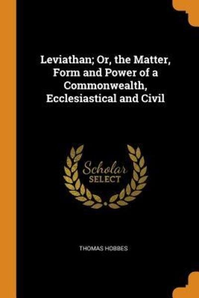 Leviathan; Or, the Matter, Form and Power of a Commonwealth, Ecclesiastical and Civil - Thomas Hobbes - Kirjat - Franklin Classics - 9780341779834 - sunnuntai 7. lokakuuta 2018