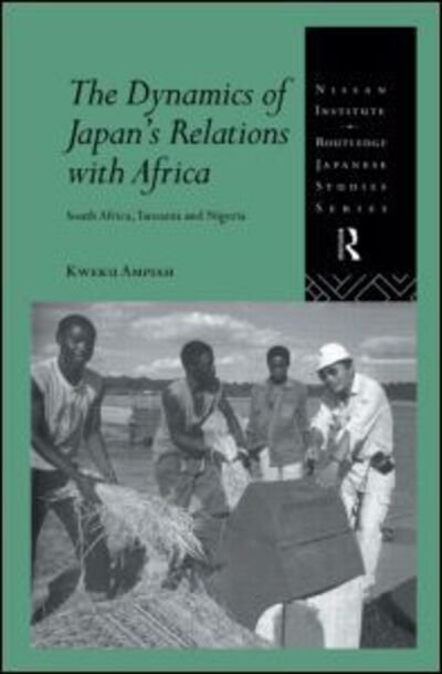 Cover for Kweku Ampiah · The Dynamics of Japan's Relations with Africa: South Africa, Tanzania and Nigeria - Nissan Institute / Routledge Japanese Studies (Innbunden bok) (1997)