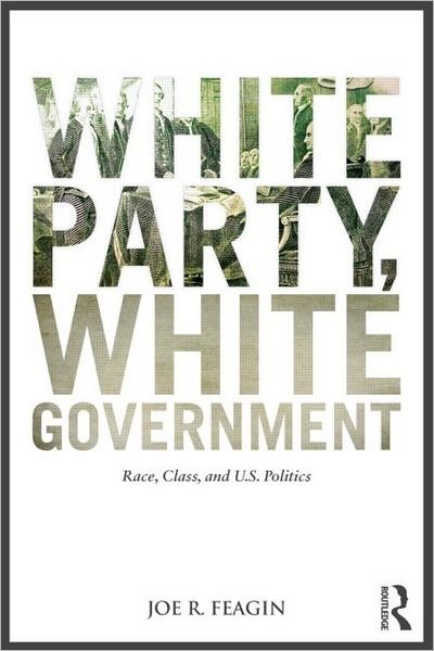 Cover for Feagin, Joe R. (Texas A&amp;M University) · White Party, White Government: Race, Class, and U.S. Politics (Pocketbok) (2012)