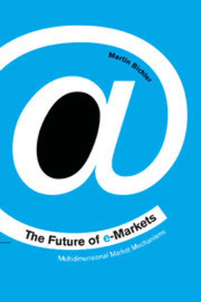 Cover for Bichler, Martin (IBM T J Watson Research Center, New York) · The Future of e-Markets: Multidimensional Market Mechanisms (Paperback Book) (2001)