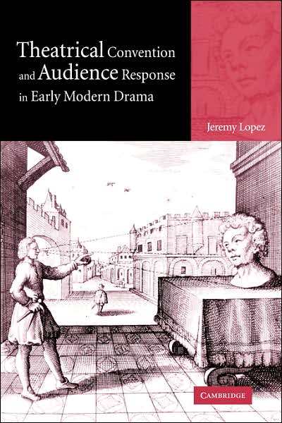 Cover for Lopez, Jeremy (College of William and Mary, Virginia) · Theatrical Convention and Audience Response in Early Modern Drama (Paperback Book) (2007)