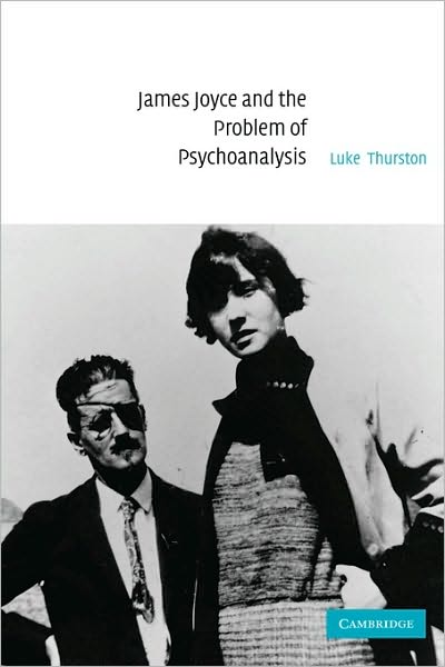 Cover for Thurston, Luke (Senior Lecturer in Modern Literature, Robinson College, Cambridge) · James Joyce and the Problem of Psychoanalysis (Paperback Book) (2010)