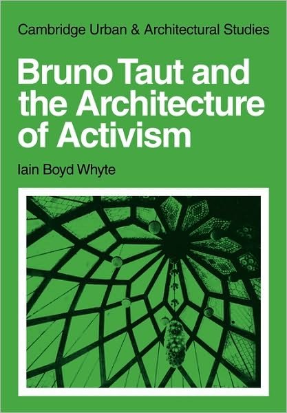 Cover for Iain Boyd Whyte · Bruno Taut and the Architecture of Activism - Cambridge Urban and Architectural Studies (Pocketbok) (2010)