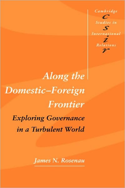 Cover for Rosenau, James N. (George Washington University, Washington DC) · Along the Domestic-Foreign Frontier: Exploring Governance in a Turbulent World - Cambridge Studies in International Relations (Hardcover bog) (1997)