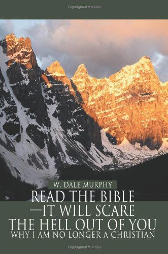 Cover for W. Dale Murphy · Read the Bible-it Will Scare the Hell out of You: Why I Am No Longer a Christian (Paperback Book) (2004)