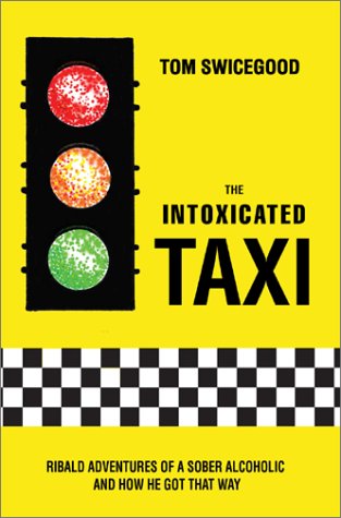 The Intoxicated Taxi: Ribald Adventures of a Sober Alcoholic and How He Got That Way - Tom Swicegood - Bøger - iUniverse.com - 9780595657834 - 21. juli 2003