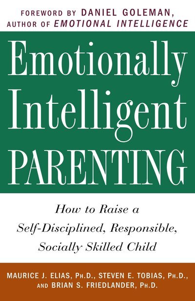 Emotionally Intelligent Parenting: How to Raise a Self-Disciplined, Responsible, Socially Skilled Child - Maurice J. Elias Ph.D. - Kirjat - Harmony/Rodale - 9780609804834 - tiistai 7. maaliskuuta 2000