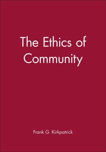 The Ethics of Community - New Dimensions to Religious Ethics - Kirkpatrick, Frank G. (Trinity College in Hartford, Connecticut) - Books - John Wiley and Sons Ltd - 9780631216834 - May 25, 2001