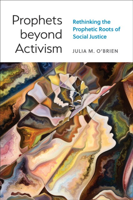 Julia M. O'Brien · Prophets beyond Activism: Rethinking the Prophetic Roots of Social Justice (Paperback Book) (2024)