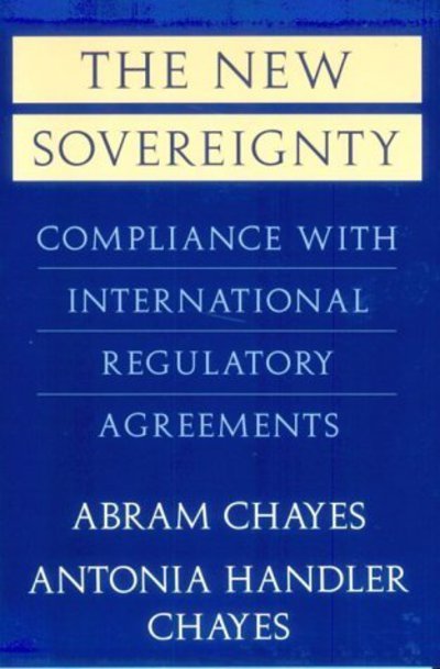 The New Sovereignty: Compliance with International Regulatory Agreements - Abram Chayes - Books - Harvard University Press - 9780674617834 - October 1, 1998