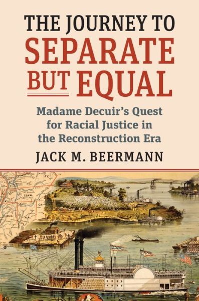 The Journey to Separate but Equal: Madame Decuir's Quest for Racial Justice in the Reconstruction Era - Jack M. Beermann - Books - University Press of Kansas - 9780700631834 - April 7, 2021