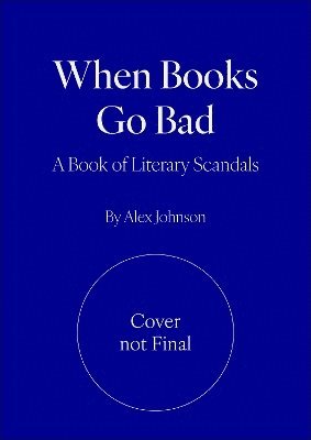 Cover for Alex Johnson · When Books Go Bad: The Book of Literary Scandals (Hardcover Book) (2025)