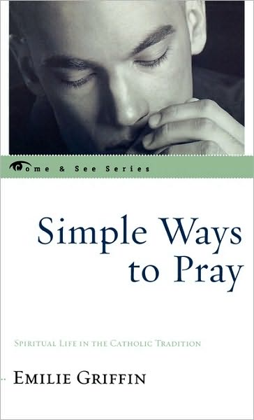 Cover for Emilie Griffin · Simple Ways to Pray: Spiritual Life in the Catholic Tradition - The Come &amp; See Series (Gebundenes Buch) (2005)