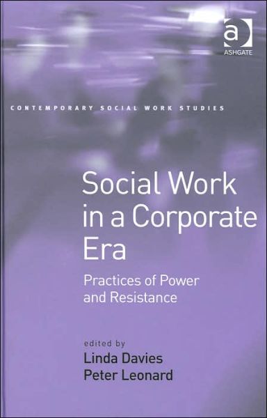 Cover for Linda Davies · Social Work in a Corporate Era: Practices of Power and Resistance - Contemporary Social Work Studies (Hardcover Book) [New edition] (2004)