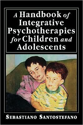 Cover for Sebastiano Santostefano · A Handbook of Integrative Psychotherapies for Children and Adolescents (Inbunden Bok) (1998)