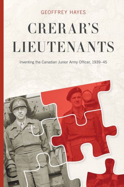 Cover for Geoffrey Hayes · Crerar’s Lieutenants: Inventing the Canadian Junior Army Officer, 1939-45 - Studies in Canadian Military History (Hardcover Book) (2017)