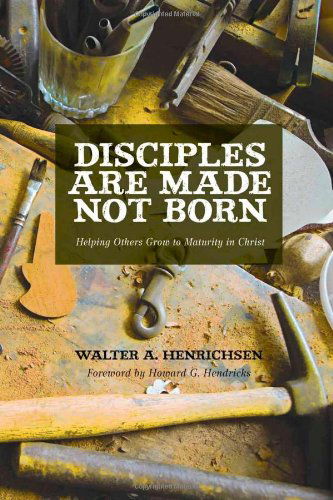 Disciples Are Made Not Born: Helping Others Grow to Maturity in Christ - Walter A Henrichsen - Books - David C Cook Publishing Company - 9780781438834 - September 1, 2011