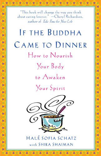 If the Buddha Came to Dinner: How to Nourish Your Body to Awaken Your Spirit - Hale Sofia Schatz - Books - Hachette Books - 9780786868834 - March 17, 2004