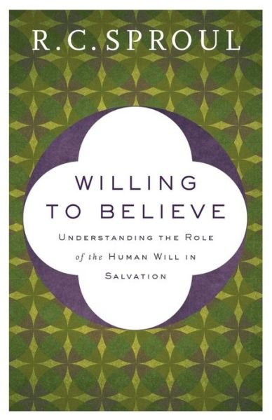 Cover for R. C. Sproul · Willing to Believe – Understanding the Role of the Human Will in Salvation (Pocketbok) [Repackaged edition] (2018)