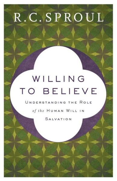 Cover for R. C. Sproul · Willing to Believe – Understanding the Role of the Human Will in Salvation (Pocketbok) [Repackaged edition] (2018)