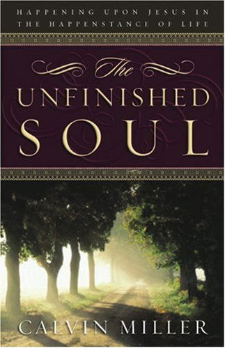 Cover for Calvin Miller · The Unfinished Soul: Happening Upon Jesus in the Happenstance of Life (Hardcover Book) (2004)