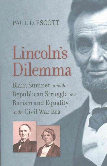 Cover for Paul D. Escott · Lincoln's Dilemma: Blair, Sumner, and the Republican Struggle over Racism and Equality in the Civil War Era - A Nation Divided: Studies in the Civil War Era (Paperback Book) (2017)