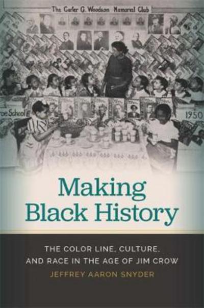 Cover for Jeffrey Aaron Snyder · Making Black History: The Color Line, Culture, and Race in the Age of Jim Crow (Hardcover Book) (2018)