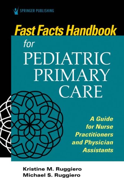 Cover for Ruggiero, Kristine M., PhD, MSN, RN, CPNP · Fast Facts Handbook for Pediatric Primary Care: A Guide for Nurse Practitioners and Physician Assistants - Fast Facts (Paperback Book) [New edition] (2020)