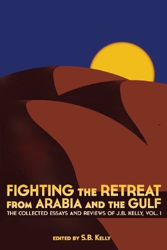 Cover for J.b. Kelly · Fighting the Retreat from Arabia and the Gulf: the Collected Essays and Reviews of J.b. Kelly, Vol. 1 (Paperback Book) [First edition] (2013)