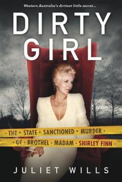 Juliett Wills · Dirty Girl: The State Sanctioned Murder of Brothel Madam Shirley Finn (Paperback Book) [Revised and Expanded New edition] (2017)