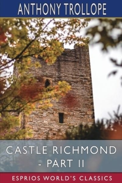 Castle Richmond - Part II (Esprios Classics) - Anthony Trollope - Bøger - Blurb - 9781006525834 - 26. april 2024