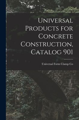 Cover for Universal Form Clamp Co · Universal Products for Concrete Construction, Catalog 901 (Paperback Book) (2021)