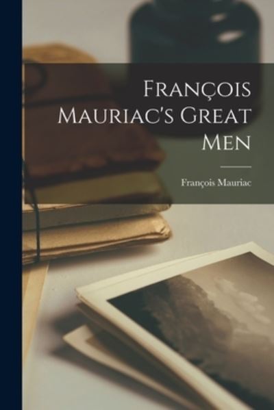 Cover for Franc?ois 1885-1970 Mauriac · Franc?ois Mauriac's Great Men (Paperback Book) (2021)