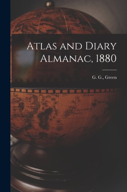 Atlas and Diary Almanac, 1880 - G G (Firm Green - Livres - Legare Street Press - 9781014560834 - 9 septembre 2021