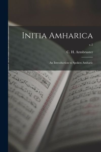 Cover for C H (Carl Hubert) 1874 Armbruster · Initia Amharica; an Introduction to Spoken Amharic; v.1 (Paperback Bog) (2021)