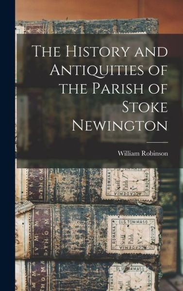 Cover for William Robinson · History and Antiquities of the Parish of Stoke Newington (Bok) (2022)