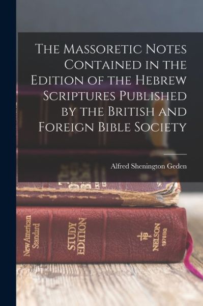 Massoretic Notes Contained in the Edition of the Hebrew Scriptures Published by the British and Foreign Bible Society - Alfred Shenington Geden - Libros - Creative Media Partners, LLC - 9781016991834 - 27 de octubre de 2022