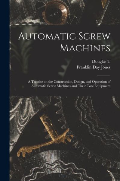 Cover for Franklin Day Jones · Automatic Screw Machines; a Treatise on the Construction, Design, and Operation of Automatic Screw Machines and Their Tool Equipment (Book) (2022)