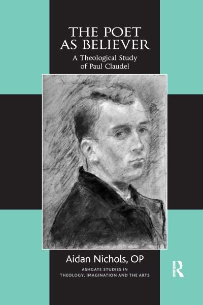 Cover for Aidan Nichols · The Poet as Believer: A Theological Study of Paul Claudel - Routledge Studies in Theology, Imagination and the Arts (Paperback Book) (2021)
