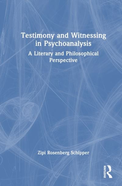 Cover for Zipi Rosenberg Schipper · Testimony and Witnessing in Psychoanalysis: A Literary and Philosophical Perspective (Gebundenes Buch) (2023)