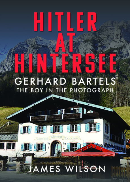 Cover for James Wilson · Hitler at Hintersee: Gerhard Bartels - The Boy in The Photograph (Gebundenes Buch) (2024)