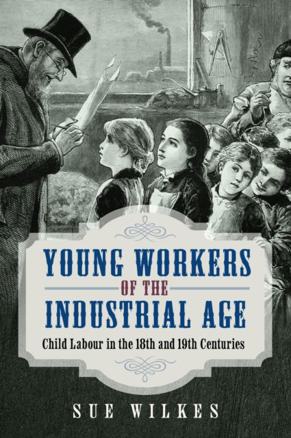 Cover for Sue Wilkes · Young Workers of the Industrial Age: Child Labour in the 18th and 19th Centuries (Inbunden Bok) (2024)