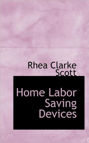 Home Labor Saving Devices - Rhea Clarke Scott - Livros - BiblioLife - 9781103008834 - 28 de janeiro de 2009