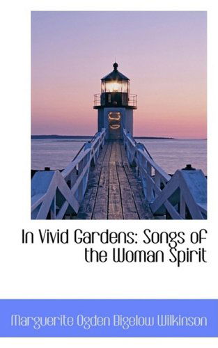 In Vivid Gardens: Songs of the Woman Spirit - Marguerite Ogden Bigelow Wilkinson - Books - BiblioLife - 9781103925834 - April 10, 2009