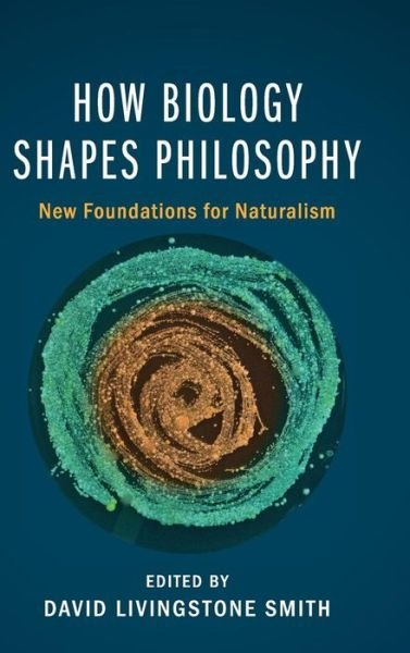 Cover for David Livingstone Smith · How Biology Shapes Philosophy: New Foundations for Naturalism (Gebundenes Buch) (2016)