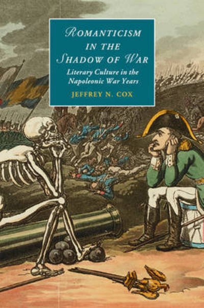 Cover for Cox, Jeffrey N. (University of Colorado Boulder) · Romanticism in the Shadow of War: Literary Culture in the Napoleonic War Years - Cambridge Studies in Romanticism (Paperback Book) (2017)