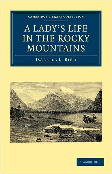 A Lady's Life in the Rocky Mountains - Cambridge Library Collection - North American History - Isabella L. Bird - Books - Cambridge University Press - 9781108003834 - July 20, 2009