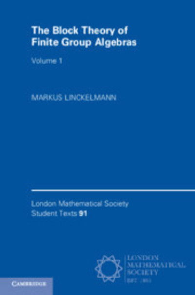 Cover for Linckelmann, Markus (City, University of London) · The Block Theory of Finite Group Algebras - London Mathematical Society Student Texts (Paperback Book) (2018)