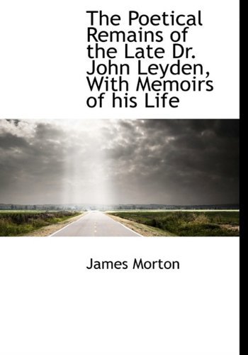 Cover for James Morton · The Poetical Remains of the Late Dr. John Leyden, with Memoirs of His Life (Paperback Bog) [Large Type edition] (2009)