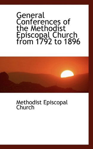 Cover for Methodist Episcopal Church · General Conferences of the Methodist Episcopal Church from 1792 to 1896 (Paperback Book) (2009)